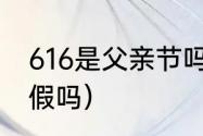 616是父亲节吗（2022父亲节学生放假吗）