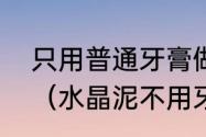 只用普通牙膏做水晶泥怎么可以凝固（水晶泥不用牙膏不用色素怎么做）