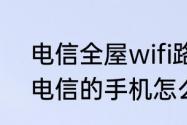 电信全屋wifi路由器怎么设置（中国电信的手机怎么使用WiFi上网）