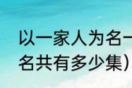 以一家人为名一共多少集（以家人之名共有多少集）