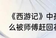 《西游记》中孙悟空三打白骨精为什么被师傅赶回花果山水帘洞中