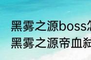 黑雾之源boss怎么打（地下城与勇士黑雾之源帝血弑天怎么打）