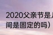 2020父亲节是几月几号（父亲节的时间是固定的吗）