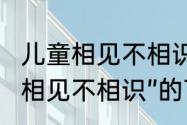 儿童相见不相识后下句是什么（“儿时相见不相识”的下一句是什么）