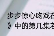 步步惊心吻戏在第几集（《步步惊心》中的第几集若曦和八阿哥亲吻）