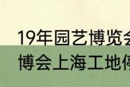 19年园艺博览会的开幕时间（2019进博会上海工地停不停工_）