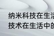 纳米科技在生活中有什么应用（纳米技术在生活中的运用有哪些）