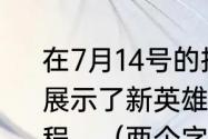 在7月14号的推文里，策划易燃向大家展示了新英雄______的形象设计演变过程。（两个字）