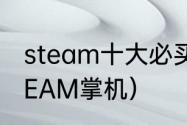 steam十大必买单机游戏掌机？（STEAM掌机）