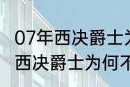 07年西决爵士为何不敌马刺？（07年西决爵士为何不敌马刺？）