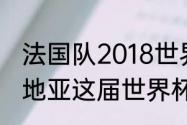 法国队2018世界杯战绩排名？（克罗地亚这届世界杯怎么样？）