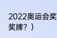 2022奥运会奖牌榜？（2022冬奥会奖牌？）