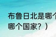 布鲁日北是哪个国家？（布鲁日北是哪个国家？）