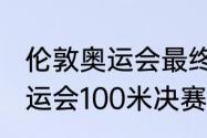 伦敦奥运会最终排名？（2021伦敦奥运会100米决赛排名？）