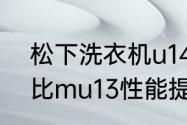 松下洗衣机u14什么意思？（m1u14比mu13性能提升多少？）