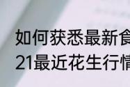 如何获悉最新食用油价格行情？（2021最近花生行情还会涨吗？）