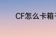 CF怎么卡箱子？（cf卡箱子）