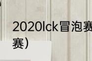 2020lck冒泡赛赛程时间？（lck冒泡赛）