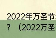 2022年万圣节和圣诞节分别是多少号？（2022万圣节）