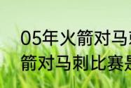 05年火箭对马刺的战绩？（2004火箭对马刺比赛是几点？）