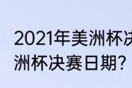 2021年美洲杯决赛日期？（2021年美洲杯决赛日期？）