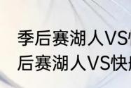 季后赛湖人VS快船是哪个赛季？（季后赛湖人VS快船是哪个赛季？）