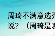 周琦不满意选秀顺位，他为什么这么说？（周琦是哪里人？）