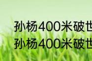 孙杨400米破世界纪录夺冠过程？（孙杨400米破世界纪录夺冠过程？）