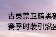 古灵禁卫暗黑破坏神不朽先祖之路新赛季时装引燃盛夏