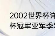 2002世界杯详细比分？（02年世界杯冠军亚军季军分别是？）