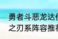 勇者斗恶龙达伊的大冒险勇者攻略站之刃系阵容推荐