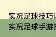 实况足球技巧训练技能怎么增加？（实况足球手游技巧教学？）