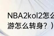 NBA2kol2怎么转身？（nba2k23手游怎么转身？）