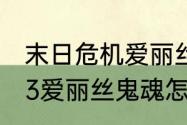 末日危机爱丽丝如何打boss？（巫师3爱丽丝鬼魂怎么打？）