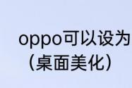 oppo可以设为默认的桌面美化应用？（桌面美化）