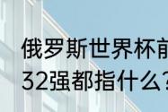 俄罗斯世界杯前8强国家？（8强16强32强都指什么？）