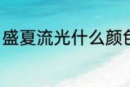 盛夏流光什么颜色好看？（盛夏流光）