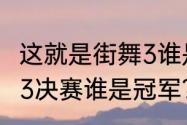 这就是街舞3谁是冠军？（这就是街舞3决赛谁是冠军？）