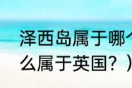 泽西岛属于哪个国家？（泽西岛为什么属于英国？）