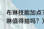 布琳技能加点？（海贼王燃烧意志布琳值得抽吗？）