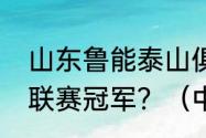 山东鲁能泰山俱乐部历史上几次夺得联赛冠军？（中超冠军2021是谁？）