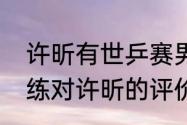 许昕有世乒赛男单冠军吗？（各个教练对许昕的评价？）