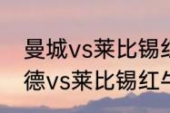 曼城vs莱比锡红牛谁赢了？（多特蒙德vs莱比锡红牛什么时候比赛？）