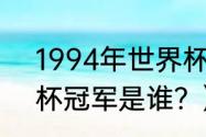 1994年世界杯冠军是谁？（94世界杯冠军是谁？）