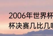 2006年世界杯全过程？（06年世界杯决赛几比几啊？）