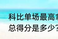 科比单场最高拿多少分？（科比历史总得分是多少？）