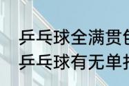 乒乓球全满贯包括哪些冠军？（全运乒乓球有无单打和混打？）