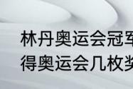 林丹奥运会冠军有几个？（林丹共获得奥运会几枚奖牌？）