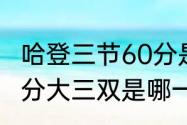 哈登三节60分是哪场比赛？（哈登60分大三双是哪一场次？）