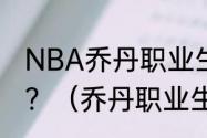 NBA乔丹职业生涯各项数据具体情况？（乔丹职业生涯的数据是什么？）